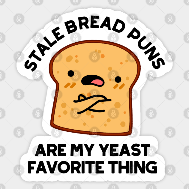 Stale Bread Puns Are My Yeast Favorite Things Cute Food Pun Bread Pun